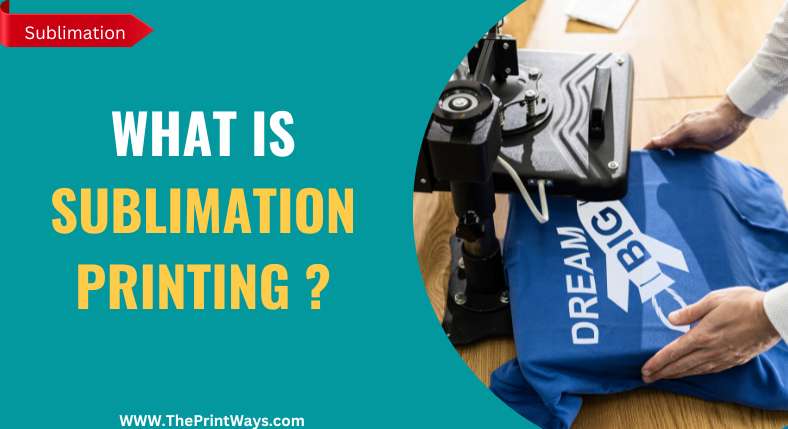 What is Sublimation Printing? Comprehensive Guide (2023) | ThePrintWays